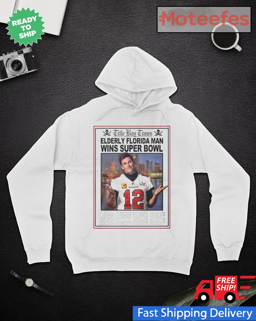 Little Bay Times Elderly florida man wins super bowl shirt, hoodie, sweater  and long sleeve