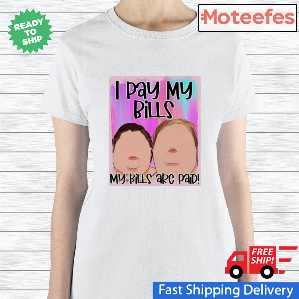 i pay my bills my bills are paid shirt