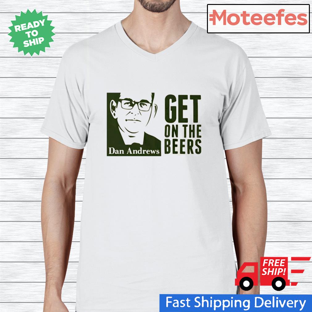 dan andrews get on the beers t shirt