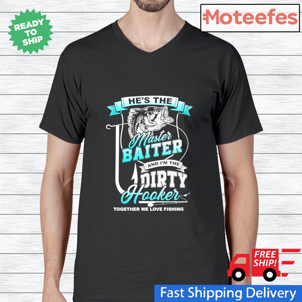 He's the master baiter and I'm the dirty hooker together we love fishing  shirt - T Shirt Classic