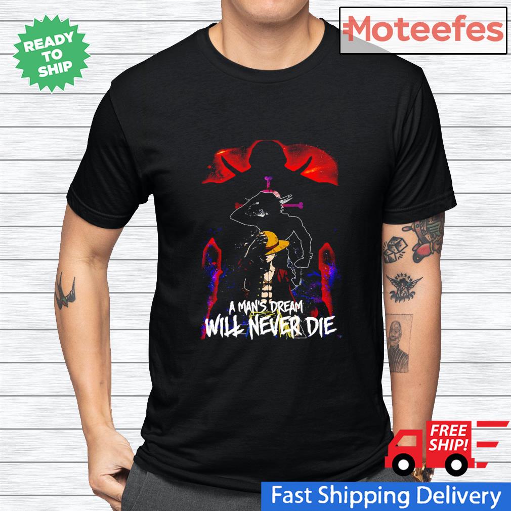 One Piece Luffy A Man S Dream Will Never Die Shirt Hoodie Sweater Long Sleeve And Tank Top