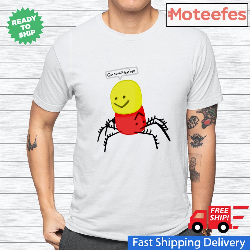 Roblox Despacito Go Commit Bye Bye Shirt Hoodie Sweater Long Sleeve And Tank Top - jeffy shirt code roblox