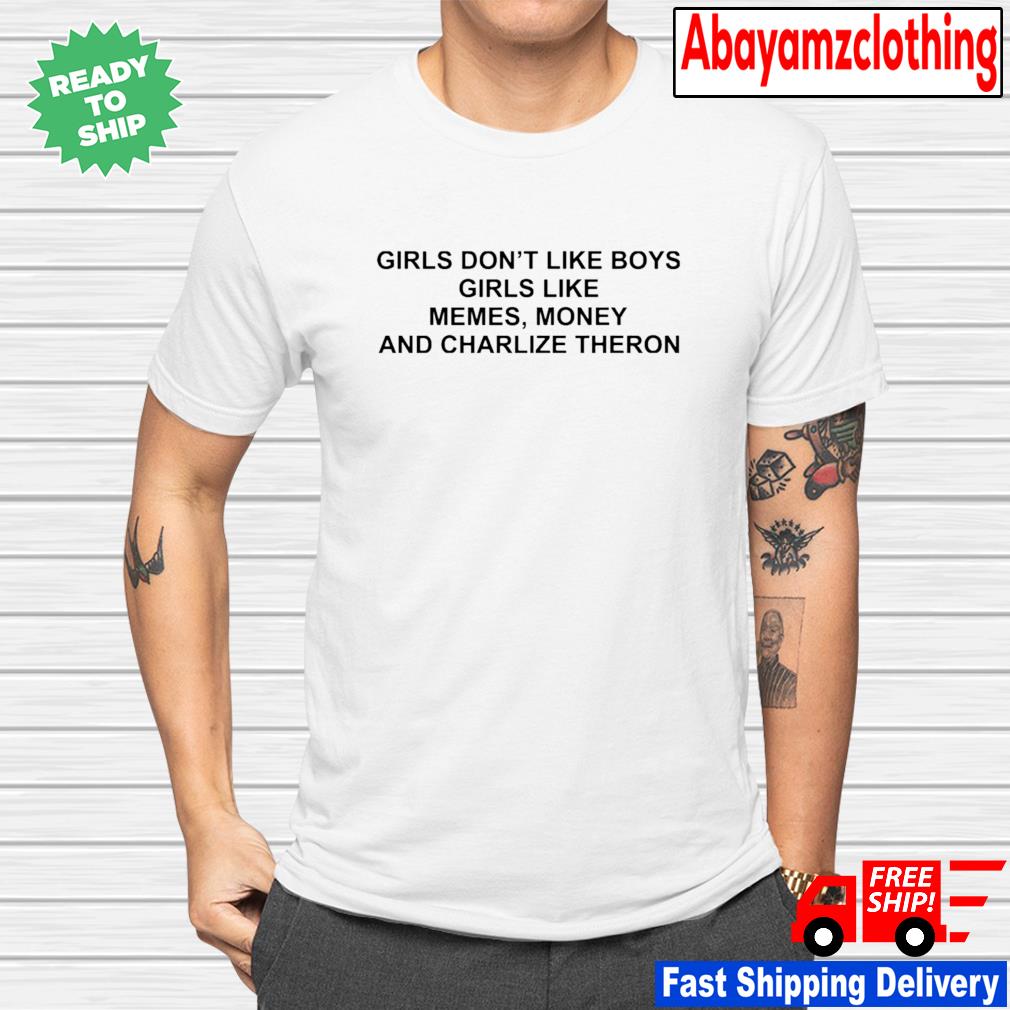 Girls Don T Like Boys Girls Like Memes Money And Charlize Theron Shirt Hoodie Sweater Long Sleeve And Tank Top