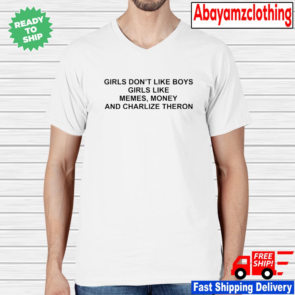 Girls Don T Like Boys Girls Like Memes Money And Charlize Theron Shirt Hoodie Sweater Long Sleeve And Tank Top