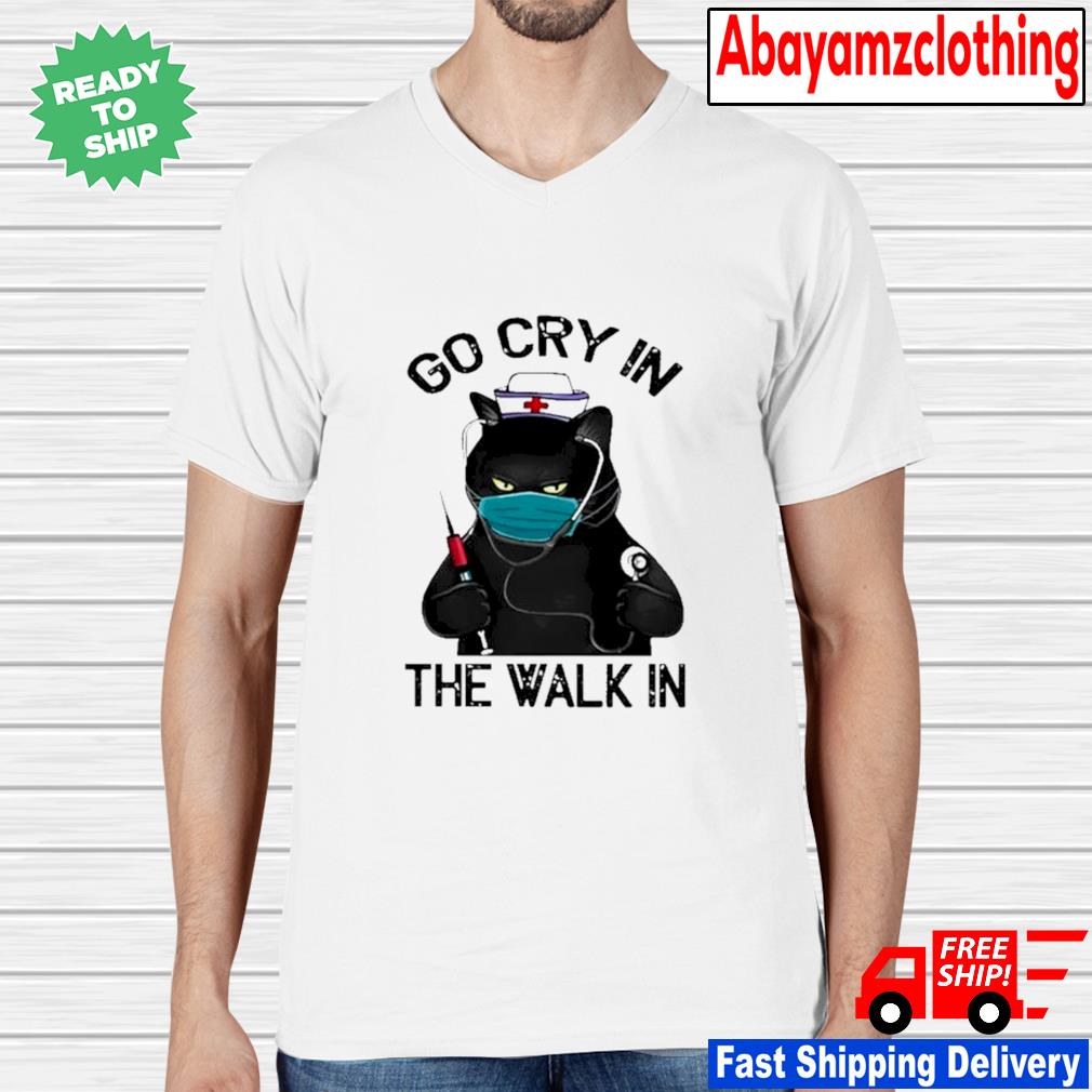 go cry in the walk in shirt