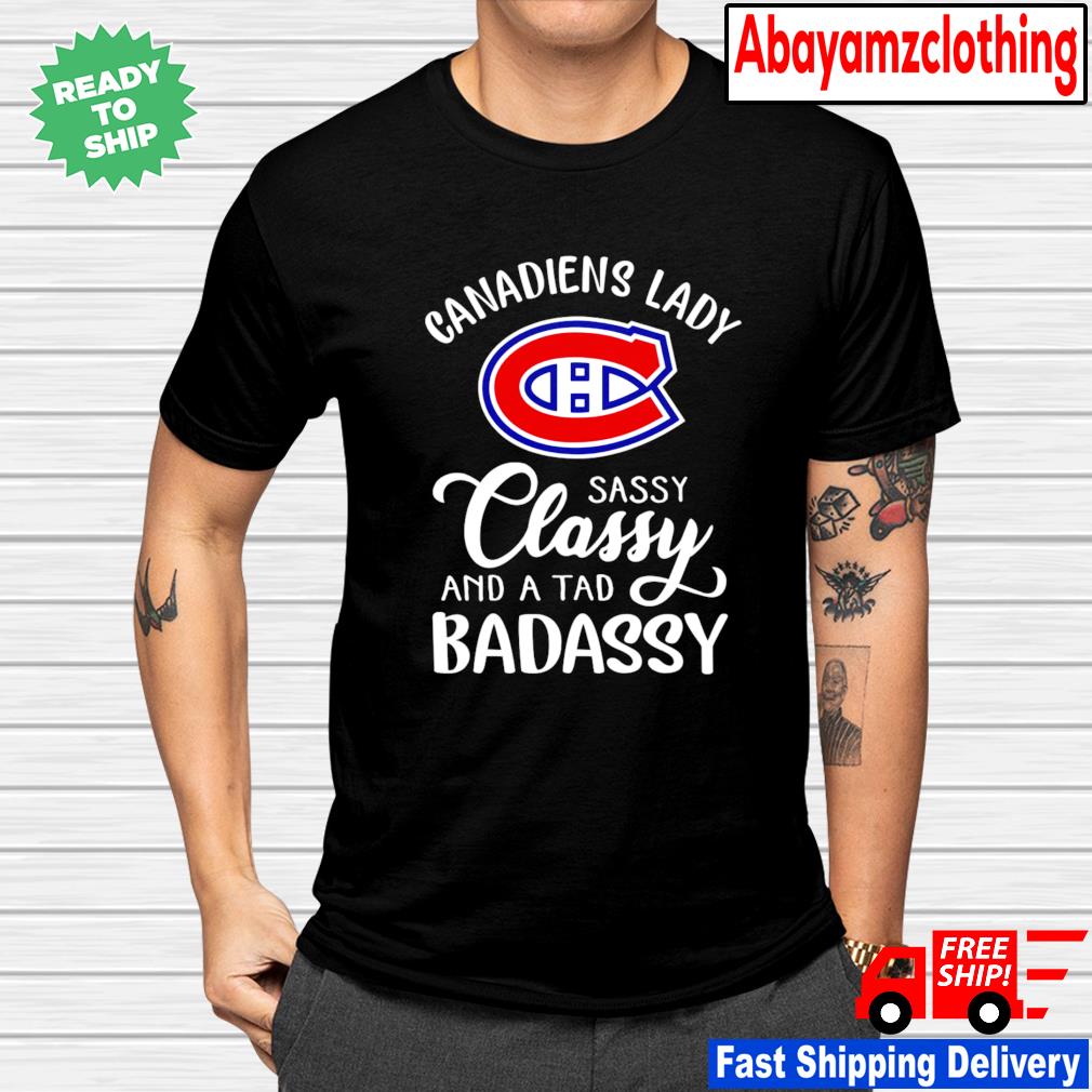 Montreal Canadiens Lady Sassy Classy And A Tad Badassy Shirt Hoodie Sweater Long Sleeve And Tank Top