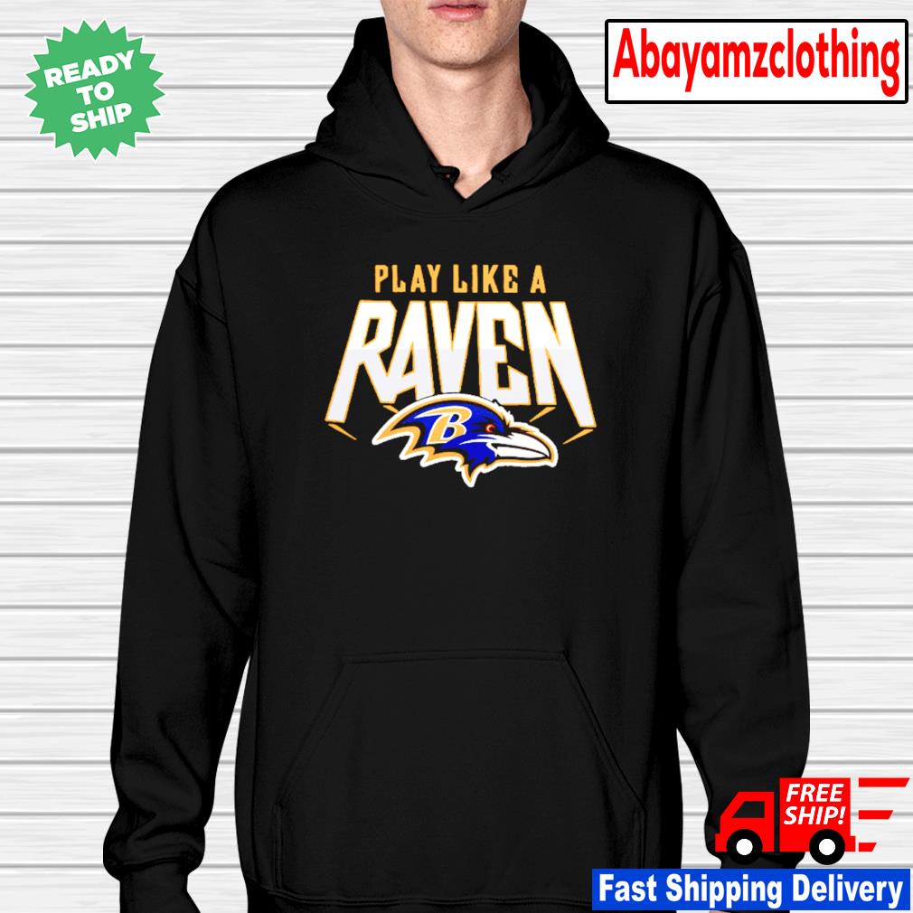 Play like a raven Baltimore Ravens shirt, hoodie, sweater, long sleeve and  tank top