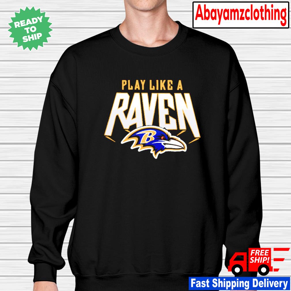 Play like a raven Baltimore Ravens shirt, hoodie, sweater, long sleeve and  tank top