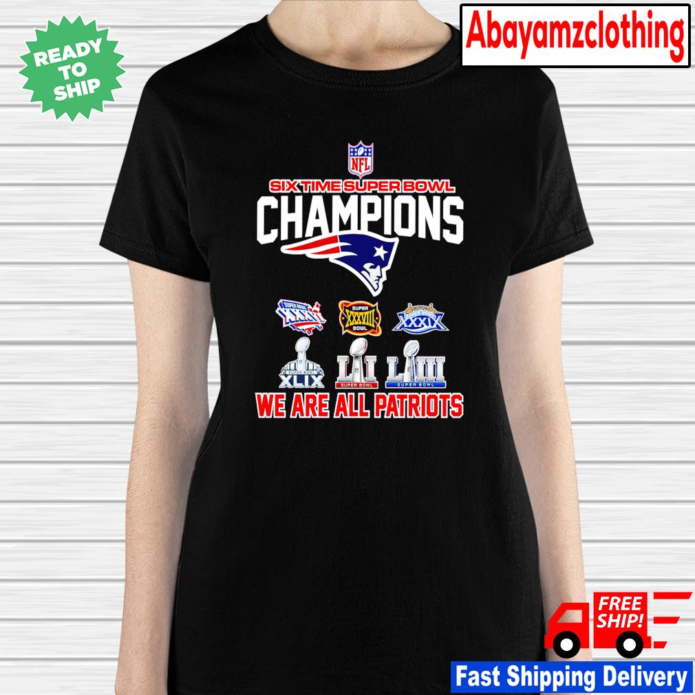 Six time super bowl champions we are all patriots shirt, hoodie