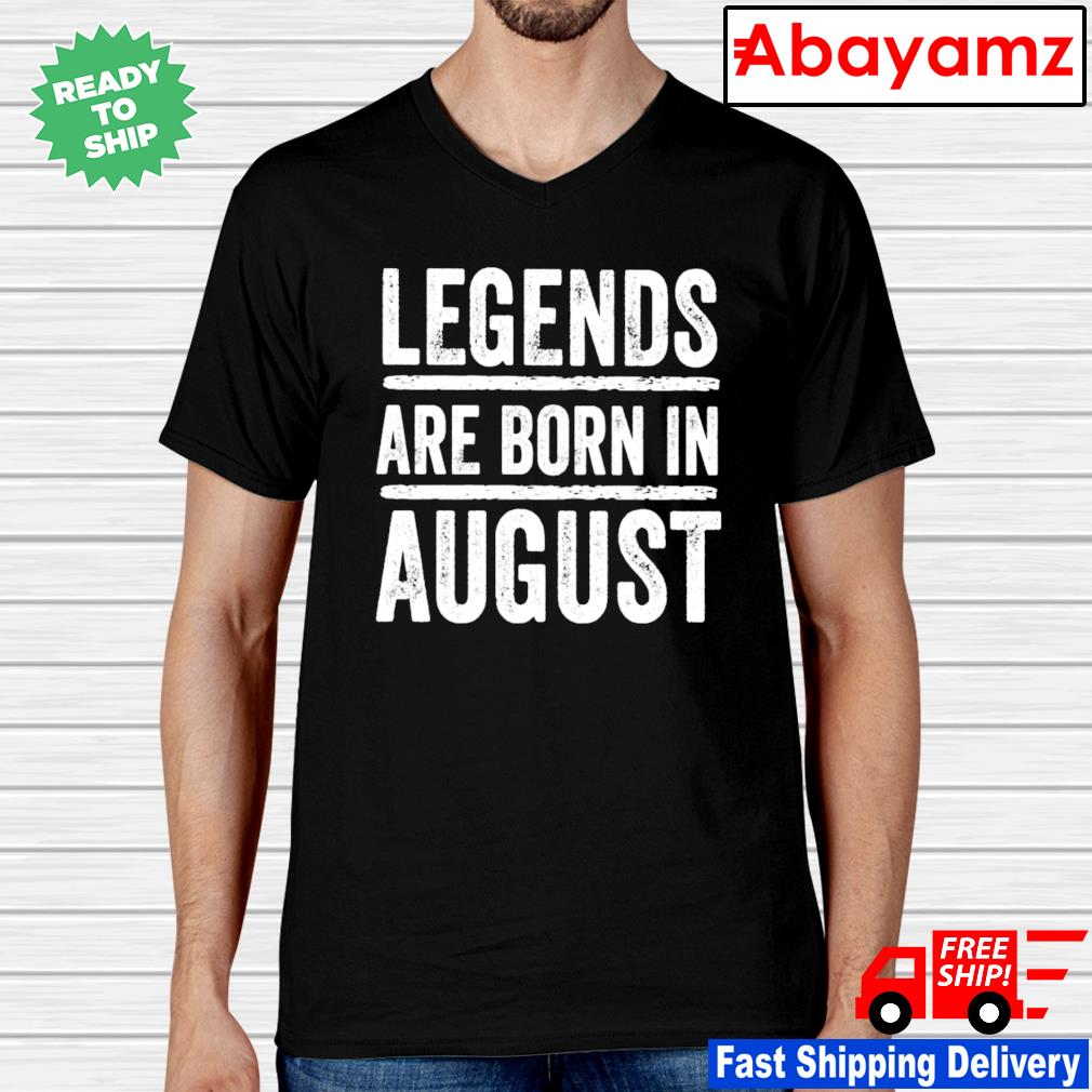 legends are born in august t shirt