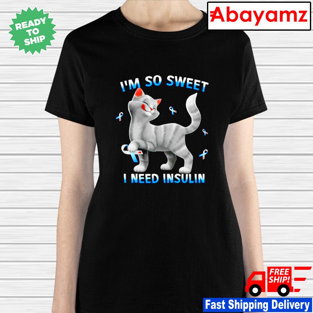 Cat I M So Sweet I Need Insulin Shirt Hoodie Sweater Long Sleeve And Tank Top