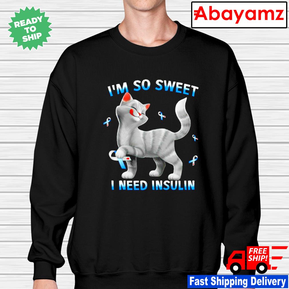 Cat I M So Sweet I Need Insulin Shirt Hoodie Sweater Long Sleeve And Tank Top