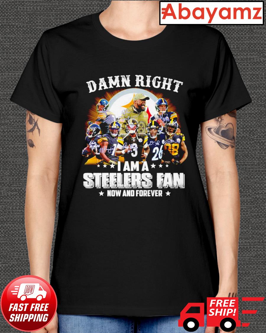 Damn right I am a Pittsburgh Steelers Fan now and forever shirt