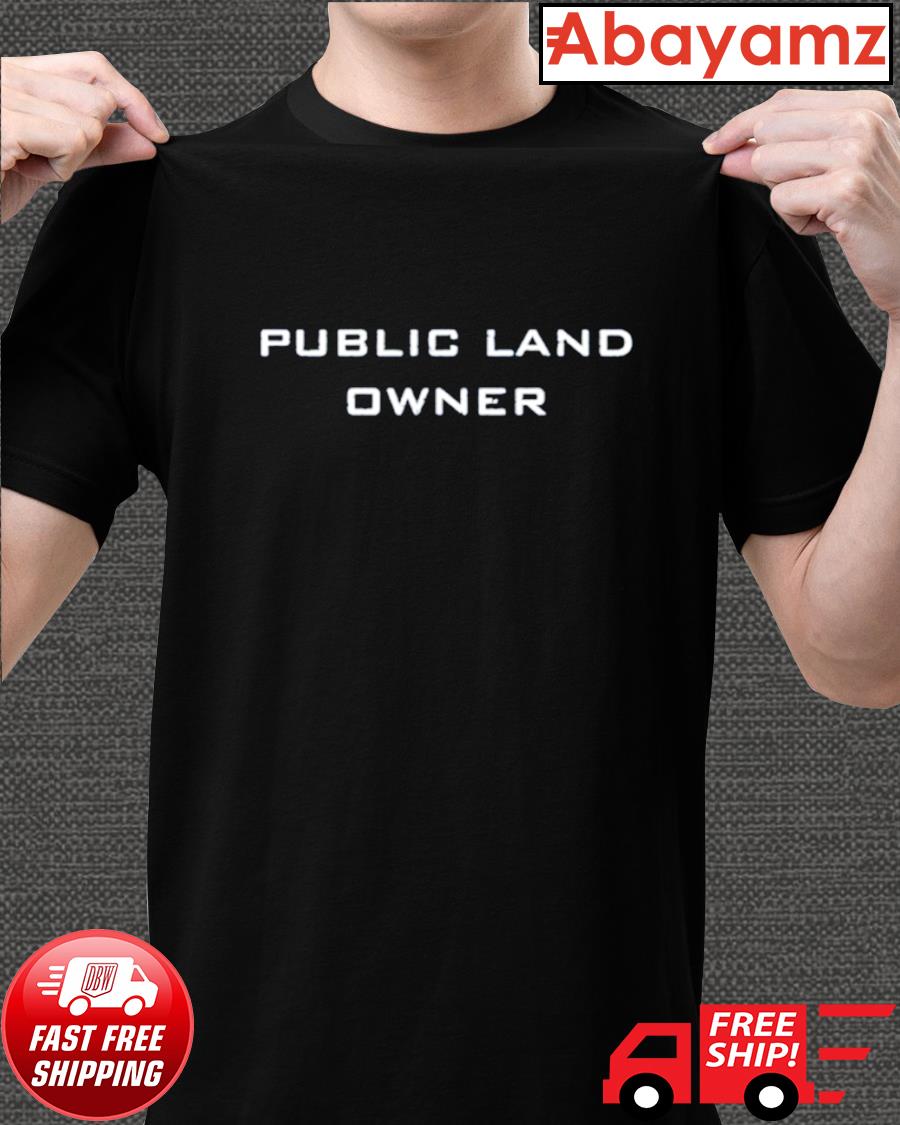 public land owner t shirt