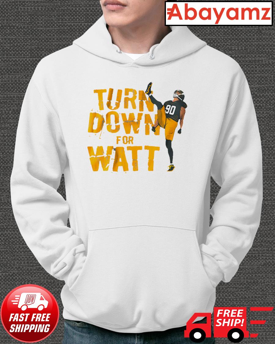 T.J. Watt Turn Down For Watt shirt, hoodie, sweater, long sleeve