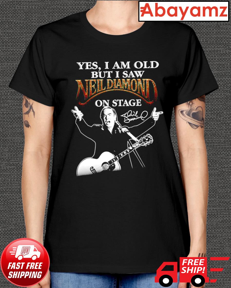 Official Yes I Am Old But I Saw Neil Diamond On Stage 2023 T-Shirt, hoodie,  sweater, long sleeve and tank top