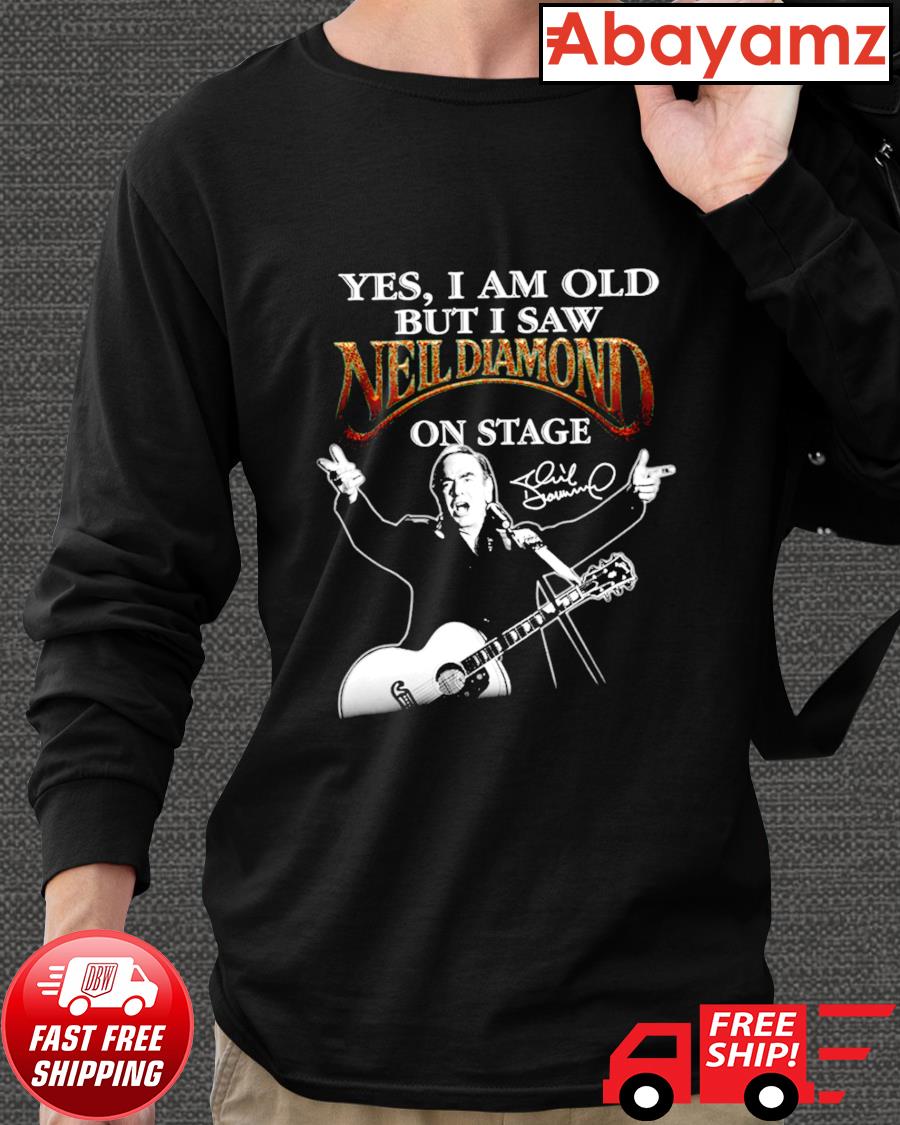 Official Yes I am old but I saw Neil Diamond on stage signatures shirt,  hoodie, sweater, long sleeve and tank top