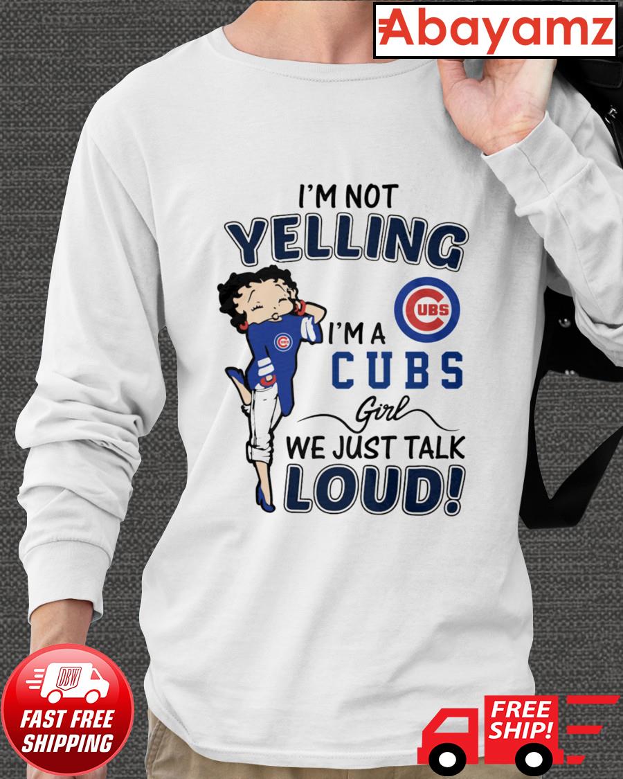 Universitet Hold op Pind Betty Boop I'm not yelling I'm a Chicago Cubs girl we just talk loud  t-shirt, hoodie, sweater, long sleeve and tank top