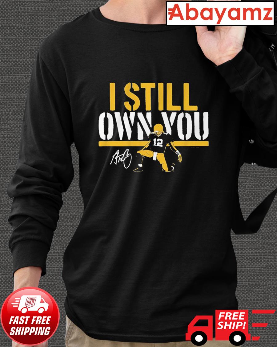 Aaron Rodgers I still own you t-shirt, hoodie, sweater, long sleeve and  tank top