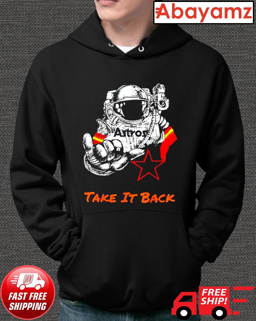 Astronaut Houston Astros take it back shirt, hoodie, sweater, long