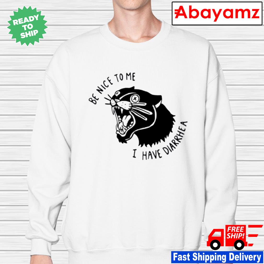 Be Nice To Me I Have Diarrhea Shirt Hoodie Sweater Long Sleeve And Tank Top