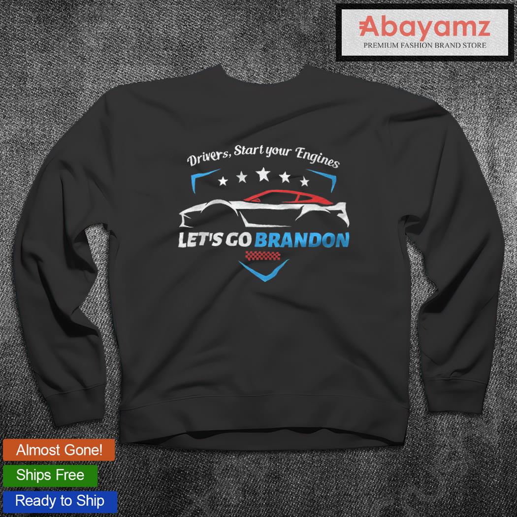 Drivers Start Your Engines Let S Go Brandon Racing Car Shirt Hoodie Sweater Long Sleeve And Tank Top