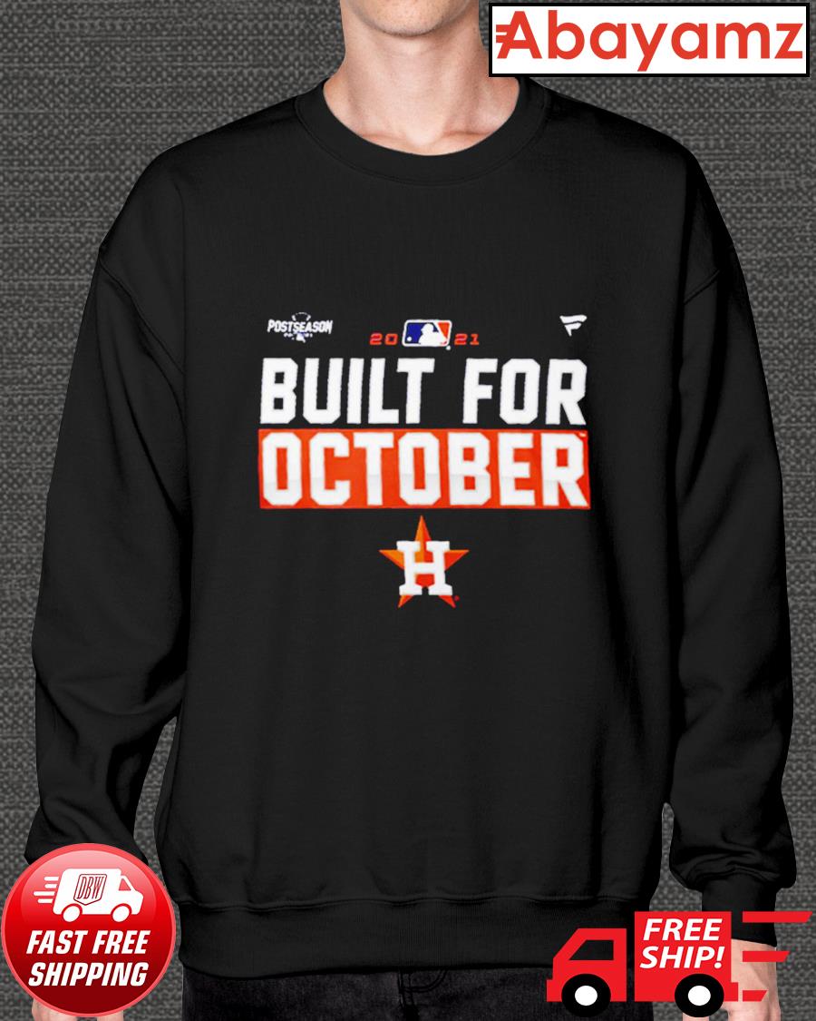 Houston Astros 2021 postseason built for October shirt, hoodie, sweater and  v-neck t-shirt
