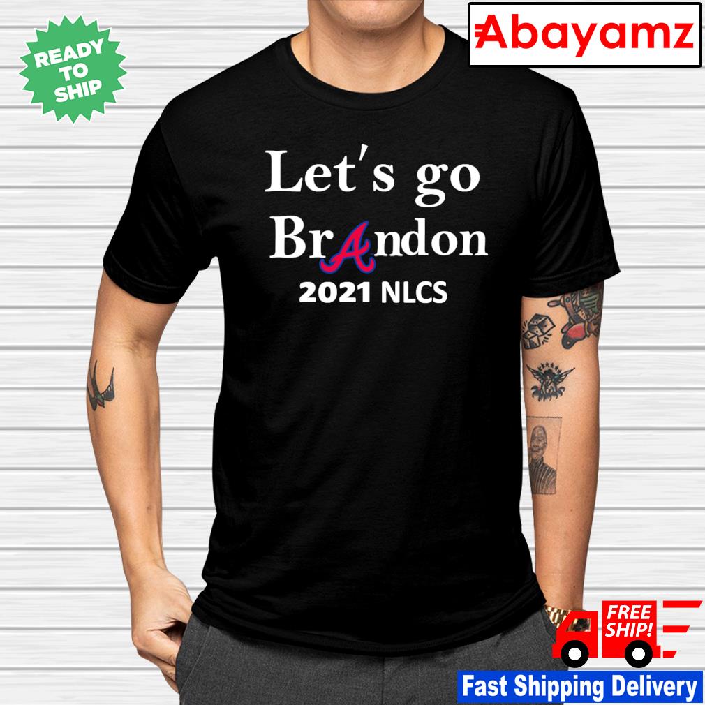 Top let's go Atlanta Braves Let's go Brandon 2021 NLCS shirt, hoodie,  sweater, long sleeve and tank top