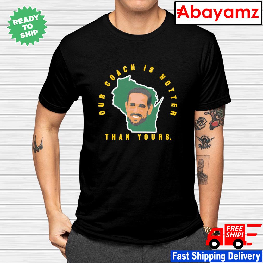 Green Bay Packers Our Coach Is Hotter Than Your Shirt, hoodie, sweater,  long sleeve and tank top