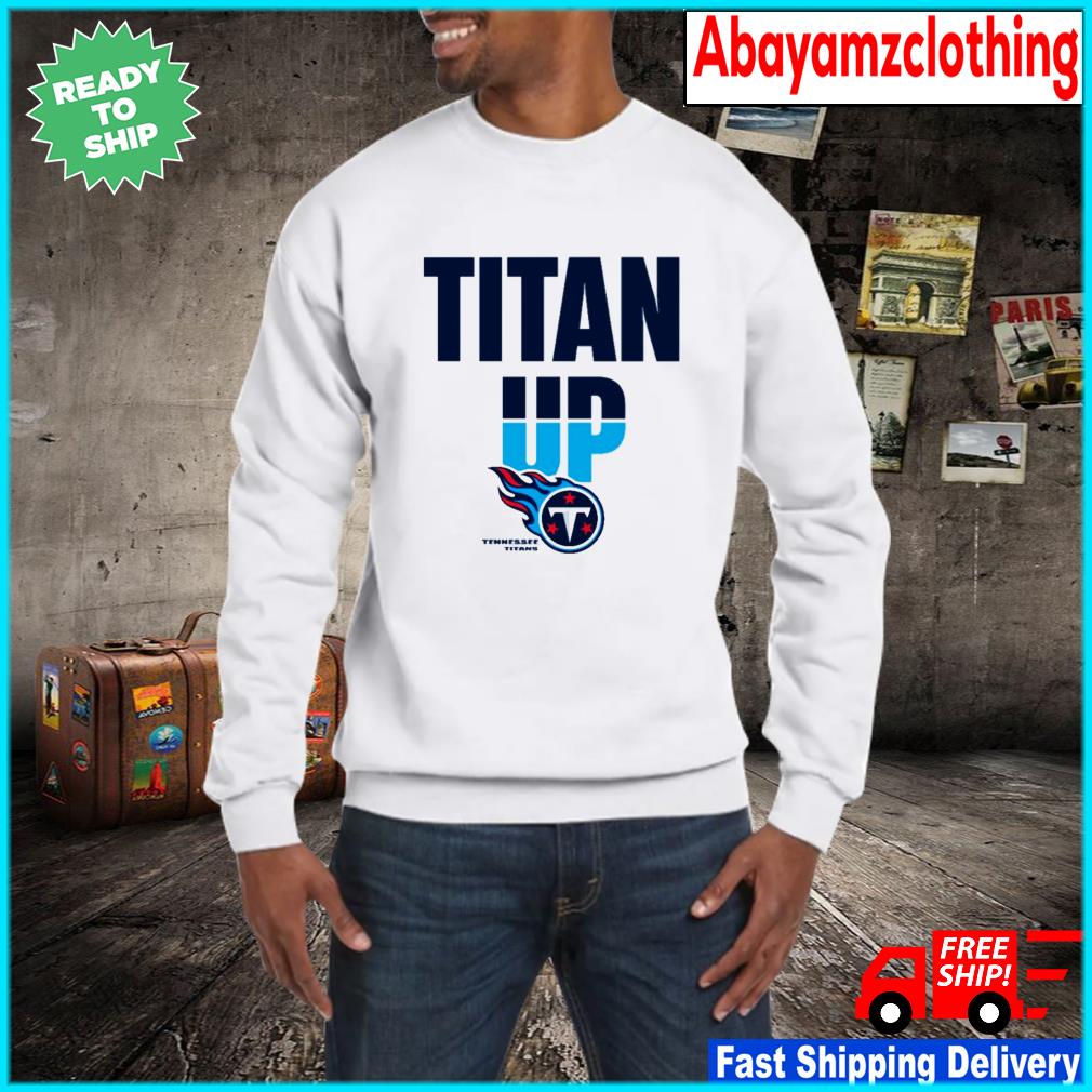 Tennessee Titans Titan Up shirt, hoodie, sweater, long sleeve and tank top