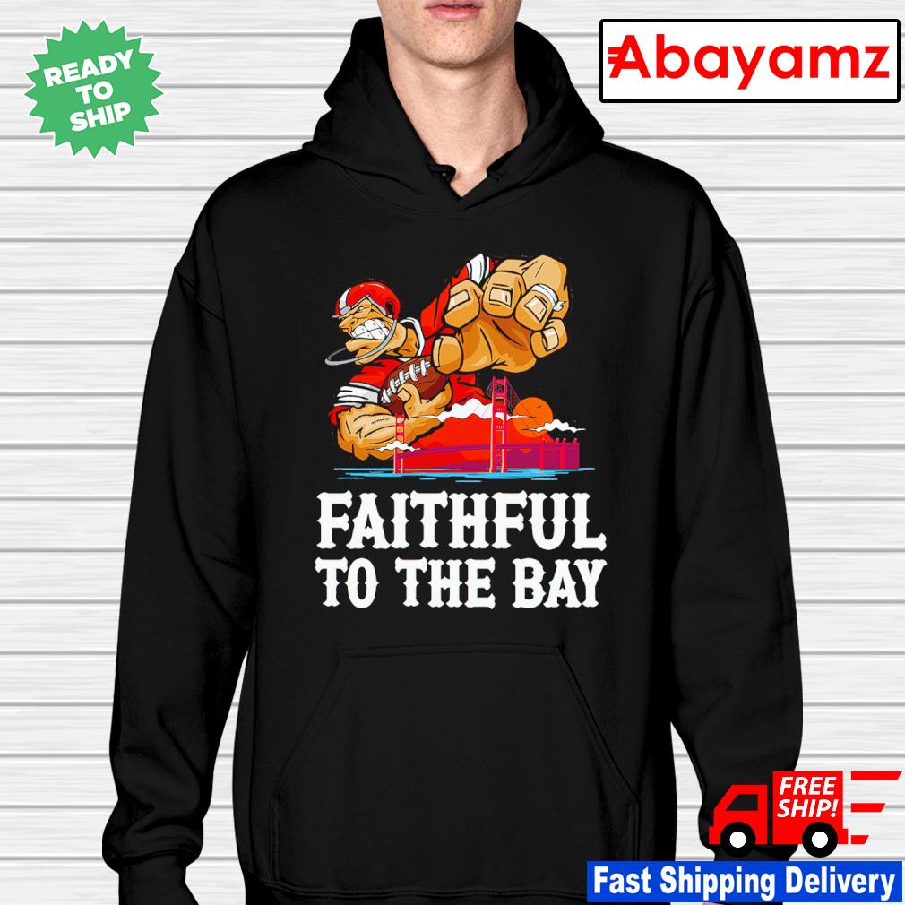 San Francisco 49ers Faithful To The Bay Shirt, Sweater, hoodie, sweater,  long sleeve and tank top