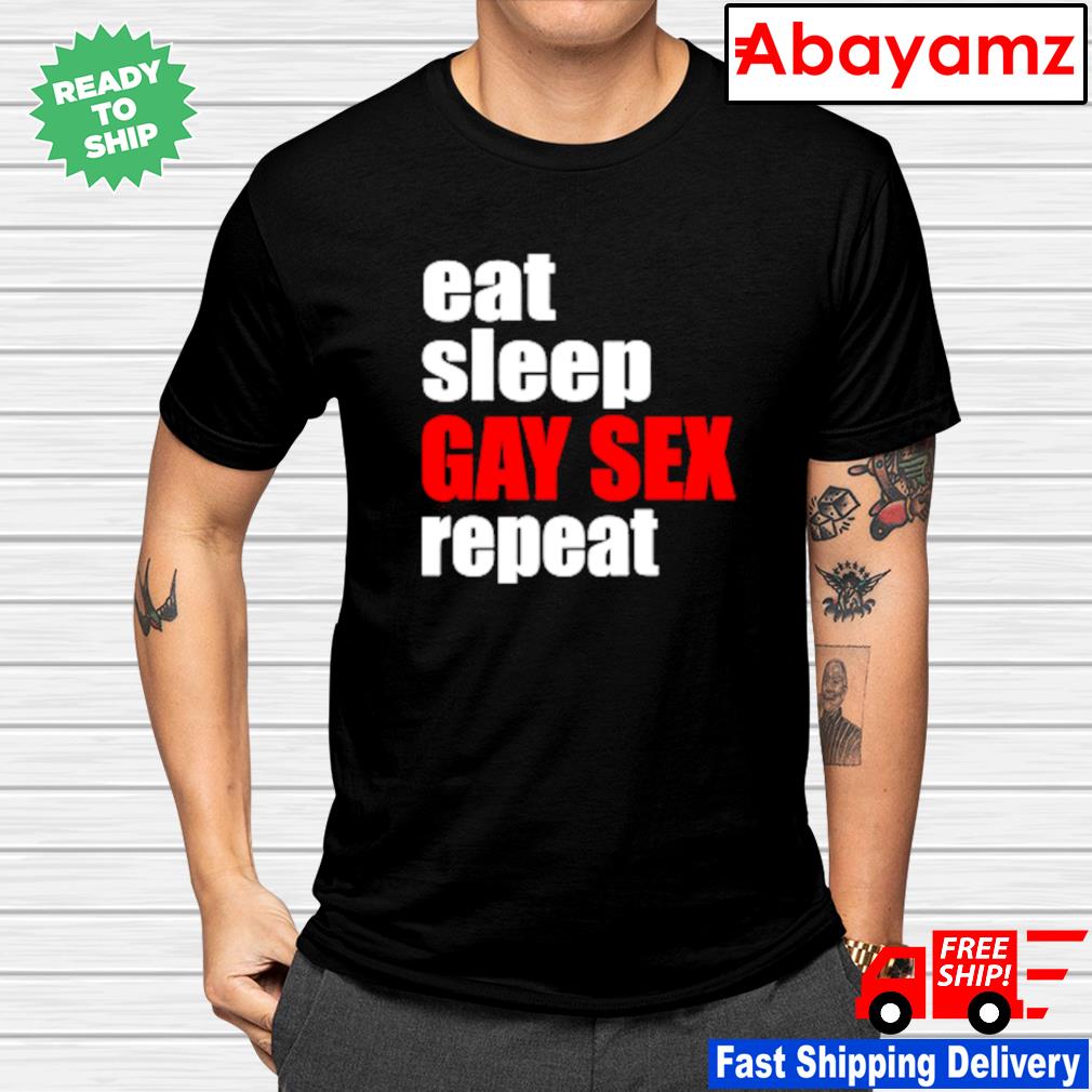 Eat sleep gay sex repeat shirt, hoodie, sweater, long sleeve and tank top