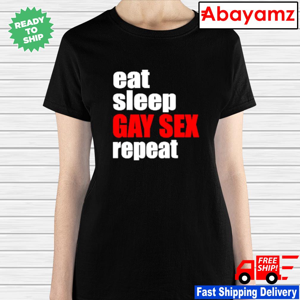 Eat sleep gay sex repeat shirt, hoodie, sweater, long sleeve and tank top