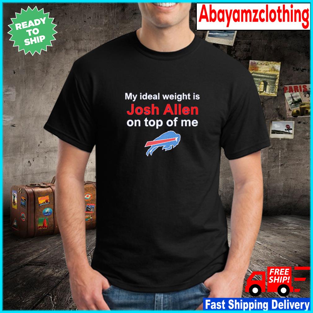 Buffalo Bills my ideal weight is Josh Allen on top of me shirt