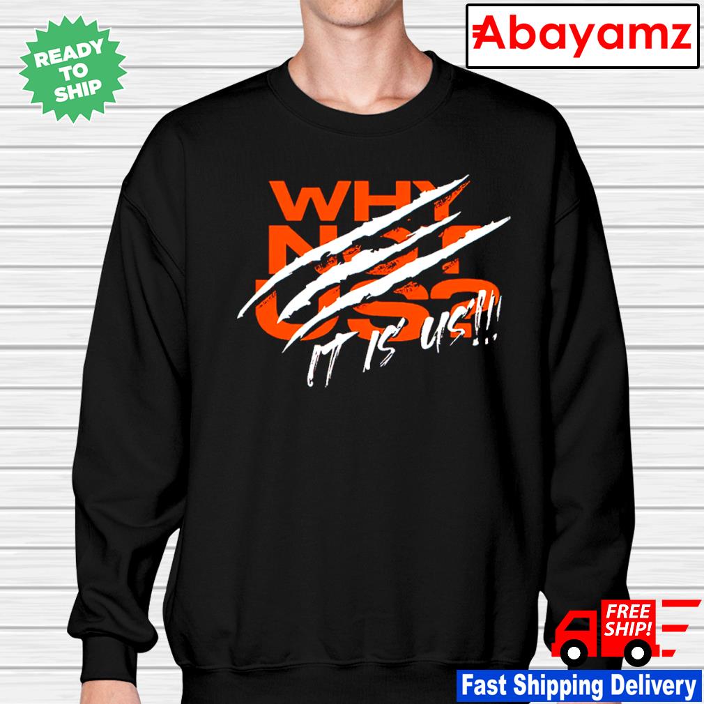 Cincinnati Bengals Why Not Us It Is Us Shirt, hoodie, sweater, long sleeve  and tank top