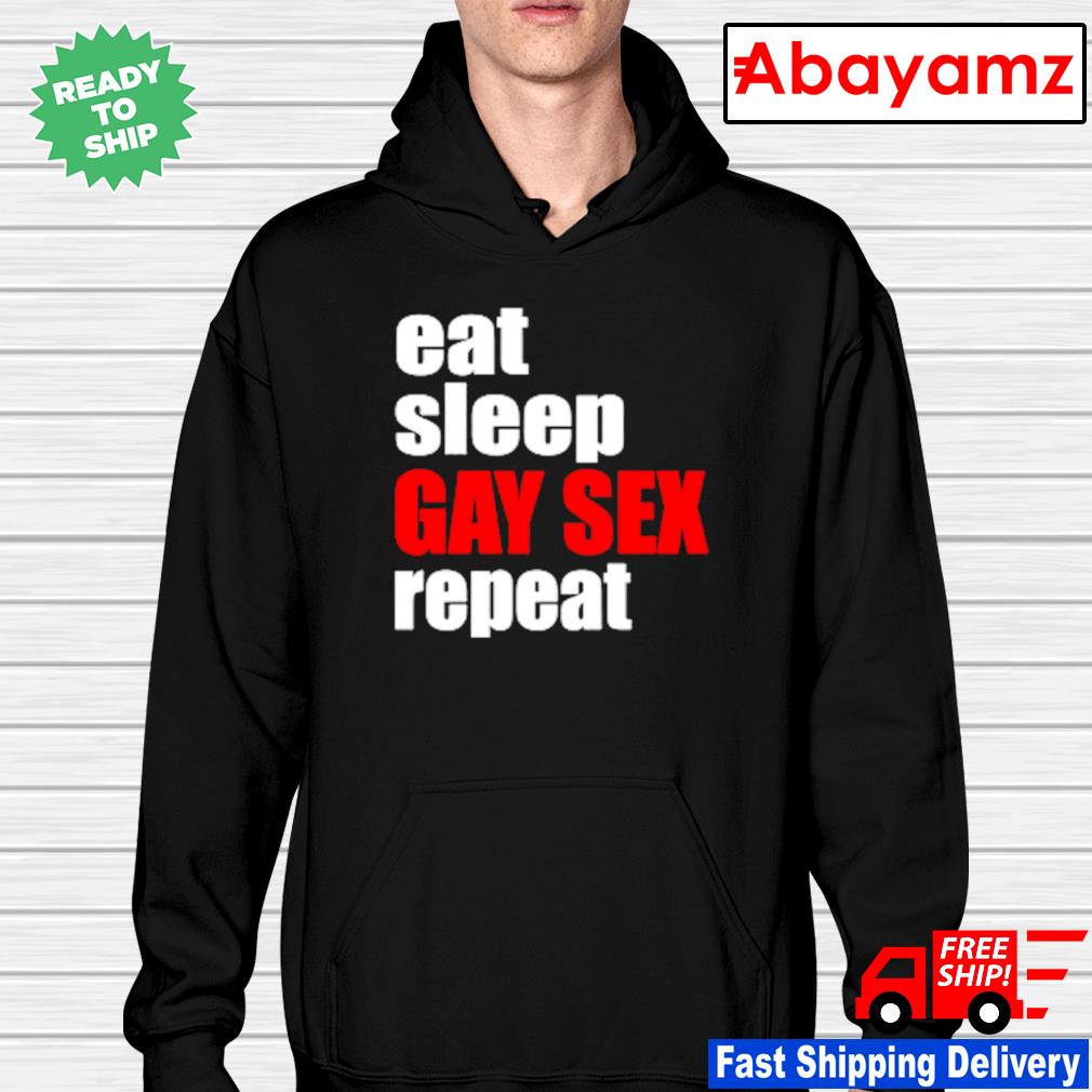 Eat sleep gay sex repeat shirt, hoodie, sweater, long sleeve and tank top