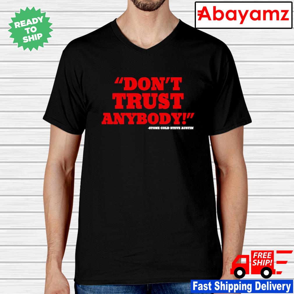 Stone Cold Steve Austin don't trust anybody shirt, hoodie, sweater