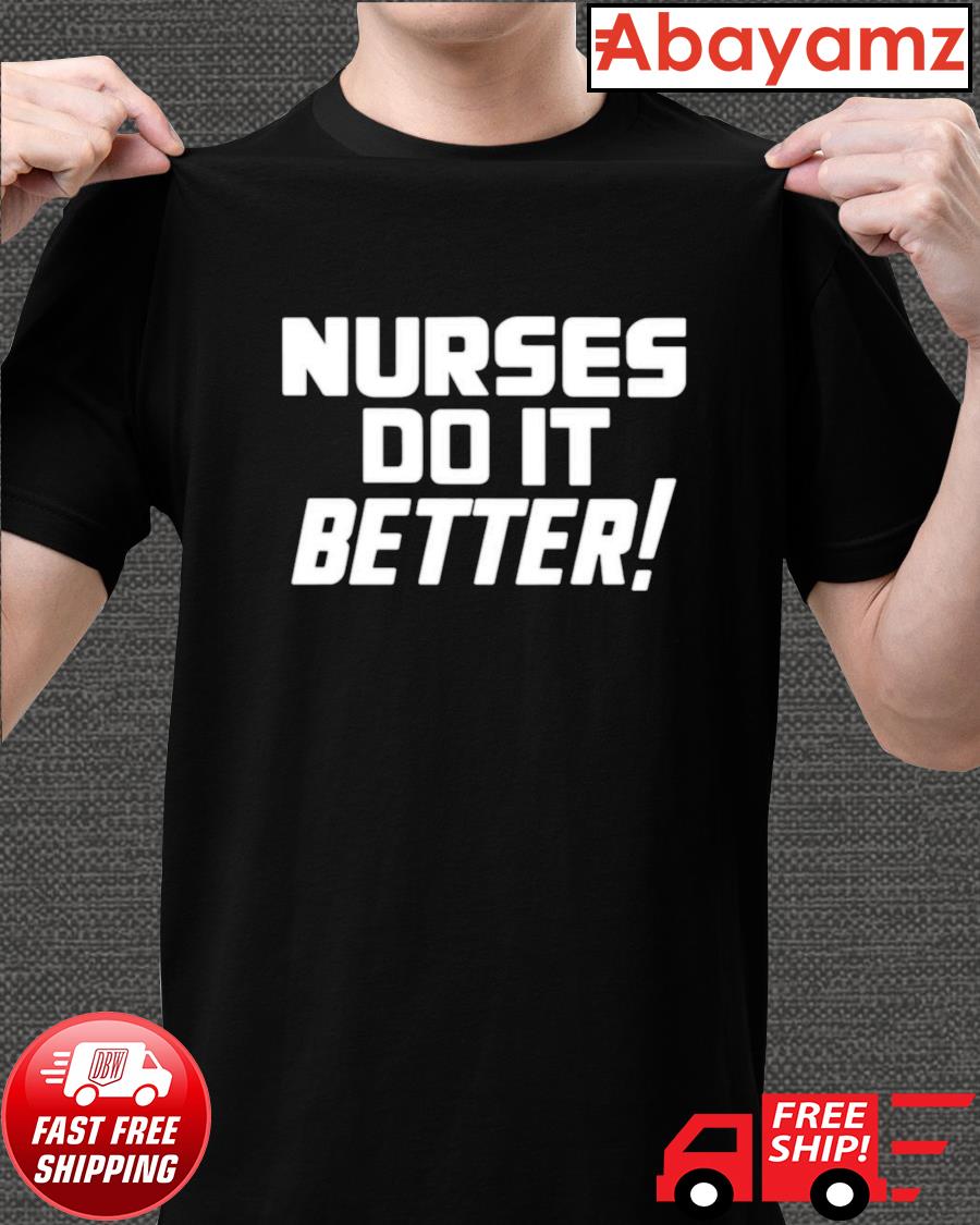 nurses do it better t shirt