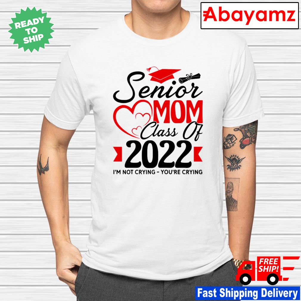 Funny Class Of 2022 Gift T Shirt Last First Day Senior Class Of 2022 I'm Not Crying You're Crying Shirt Funny Tee