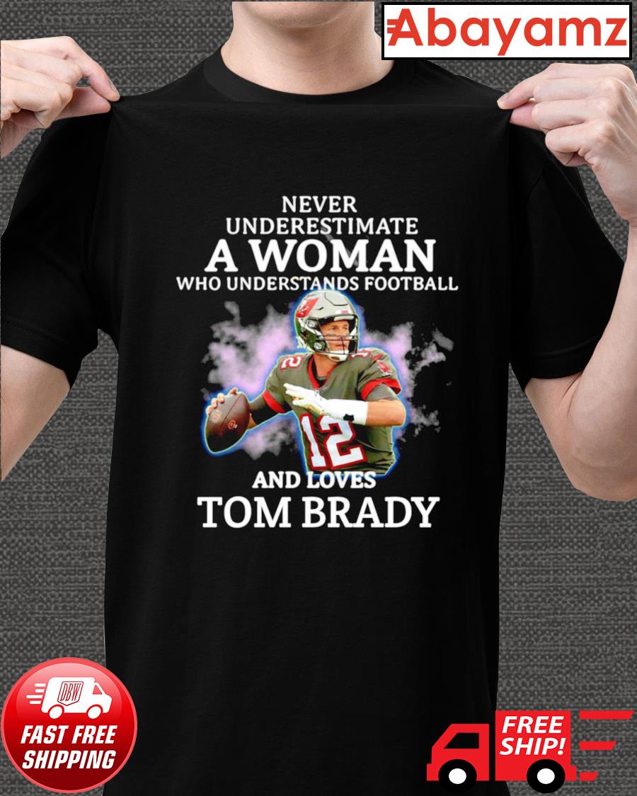 Never Underestimate A Woman Who Understands Football And Love Tom Brady  Shirt - Peanutstee