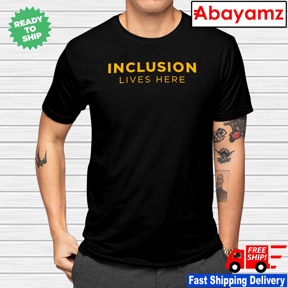 inclusion lives here shirt