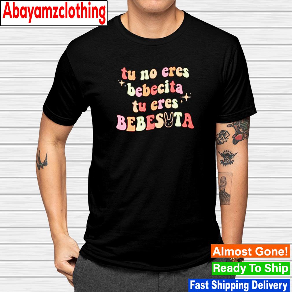 u no eres bebecita tu eres bebesita shirt, hoodie, sweater, long sleeve and  tank top