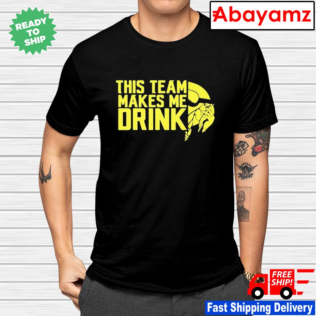 This team makes me drink shirt, hoodie, sweater, long sleeve and tank top