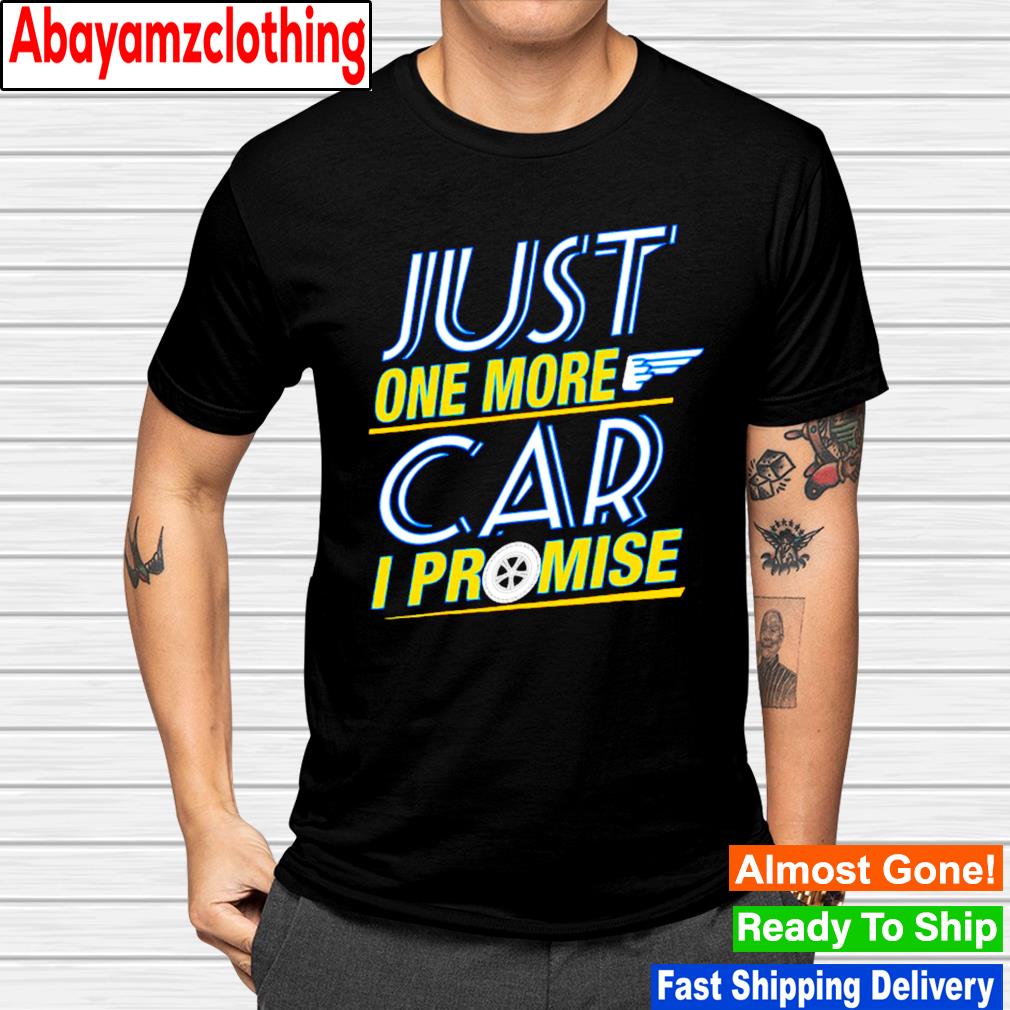 Just one more car i promise fingers crossed shirt