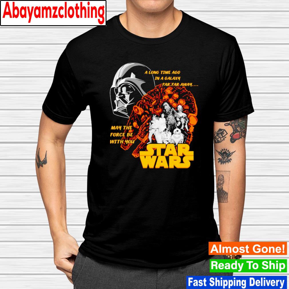 A long time ago in a galaxy far far away may the force be with you shirt