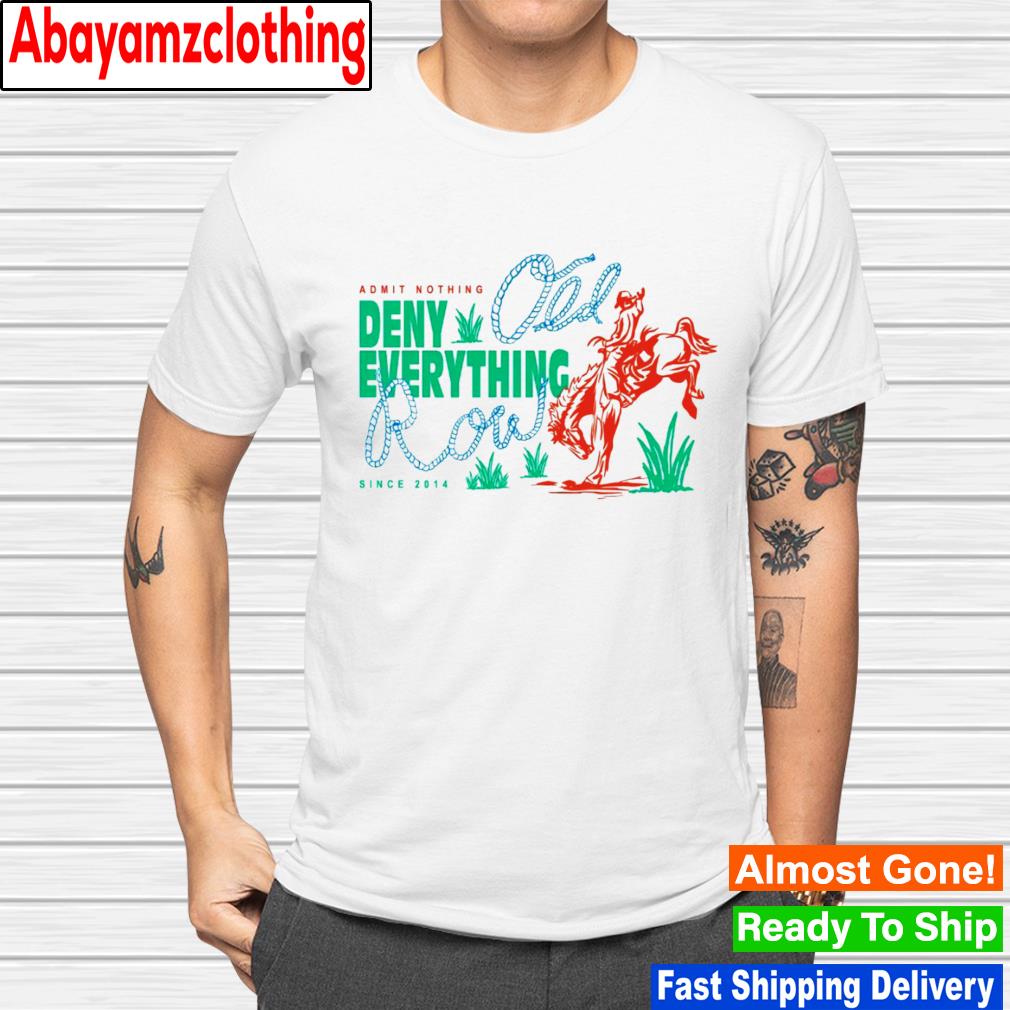 Admit nothing deny everything since 2014 shirt