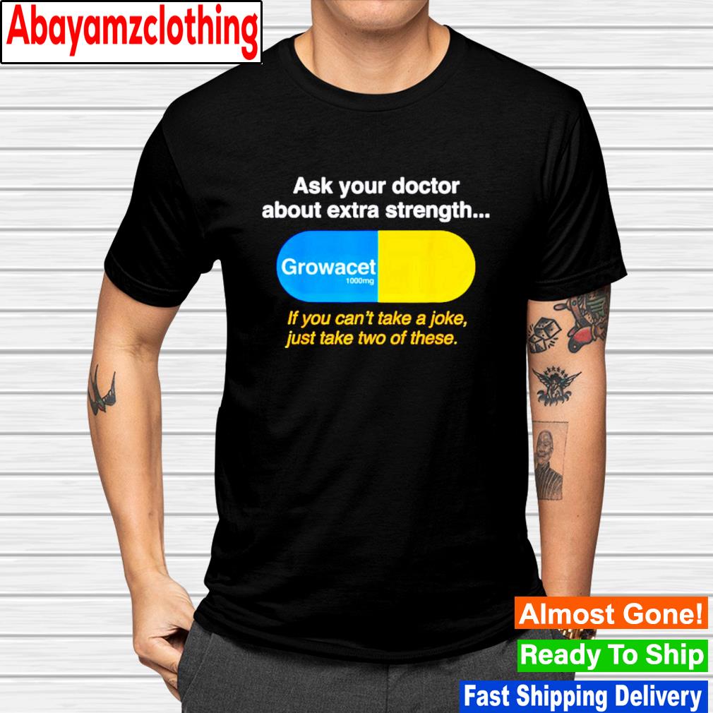 Ask your doctor about extra strength growacet shirt