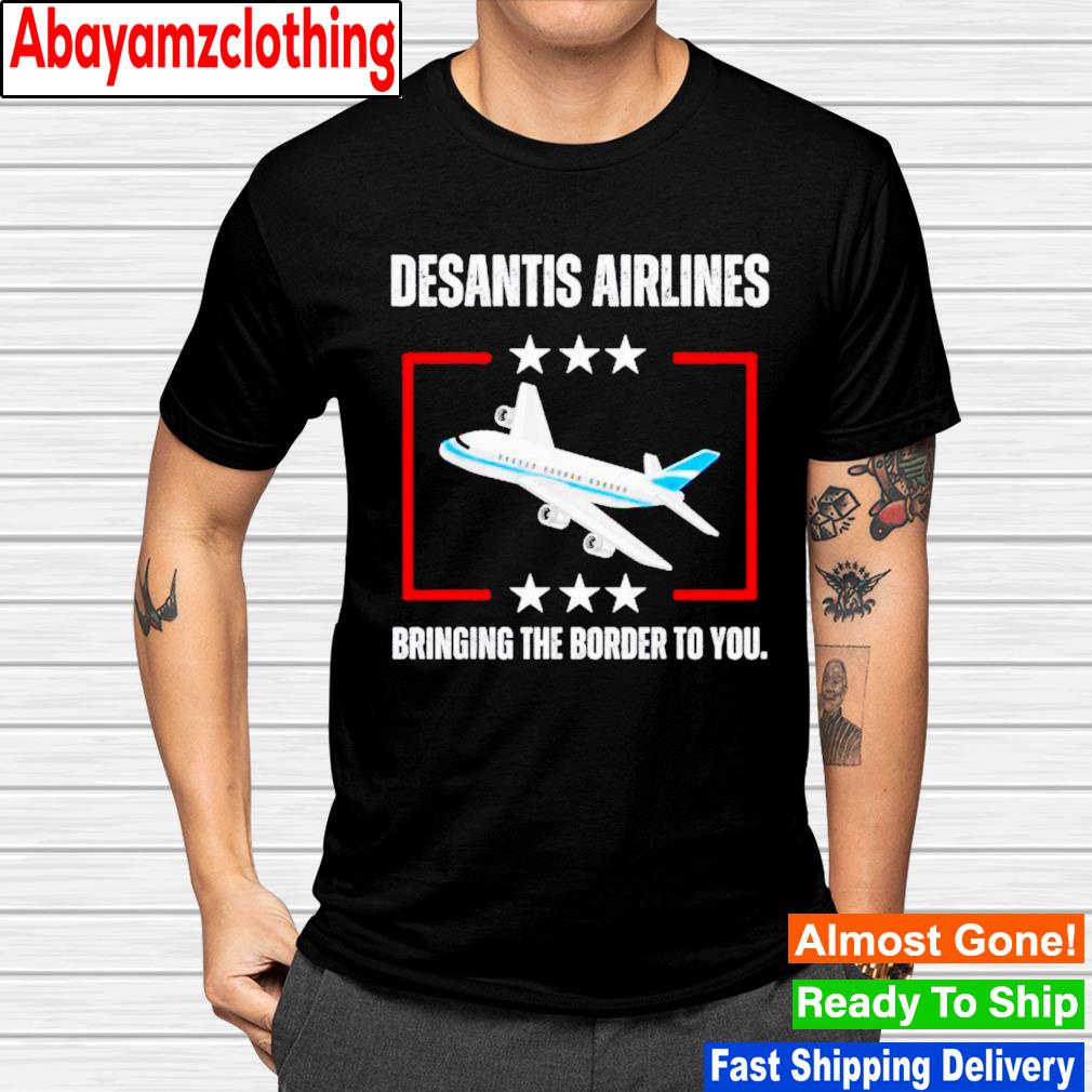 DeSantis airlines bringing the border to you 2022 shirt