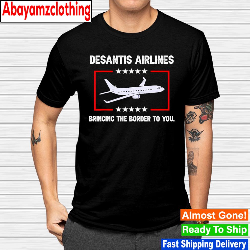 Desantis airlines bringing the border to you T-shirt