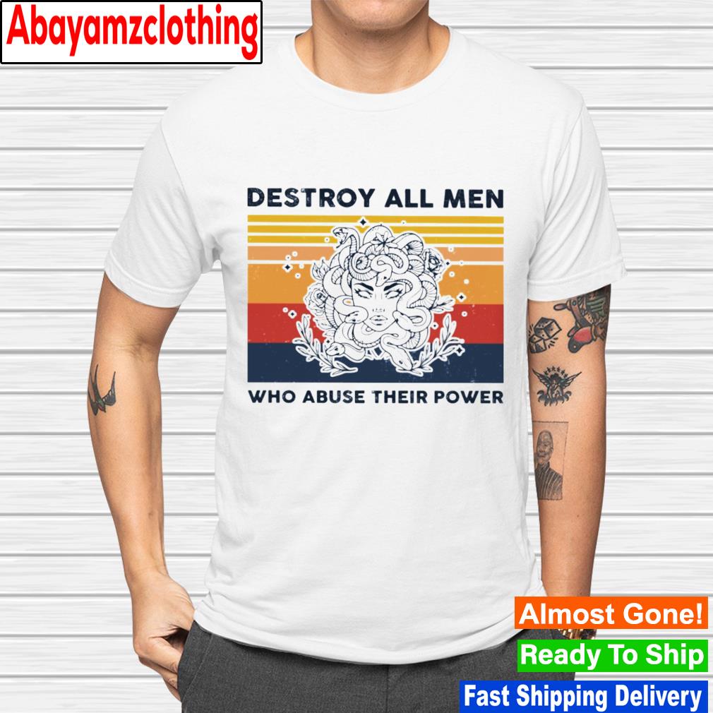 Destroy all men who abuse their power vintage shirt